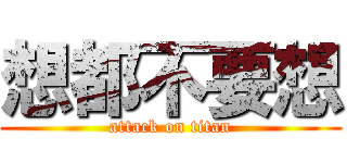 想都不要想 (attack on titan)