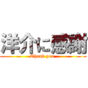 洋介に感謝 (Thank you )