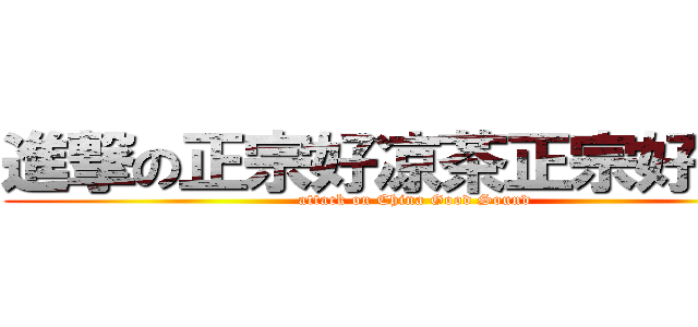 進撃の正宗好凉茶正宗好声音 (attack on China Good Sound)