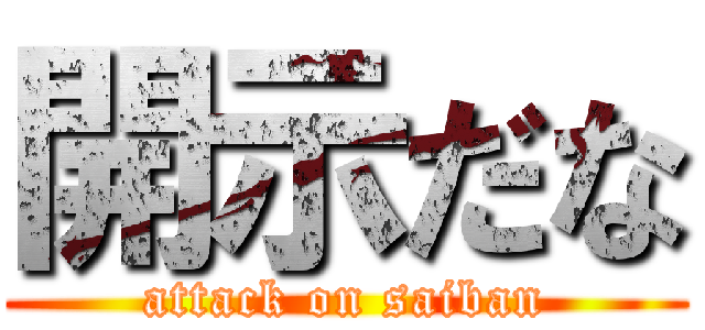 開示だな (attack on saiban)