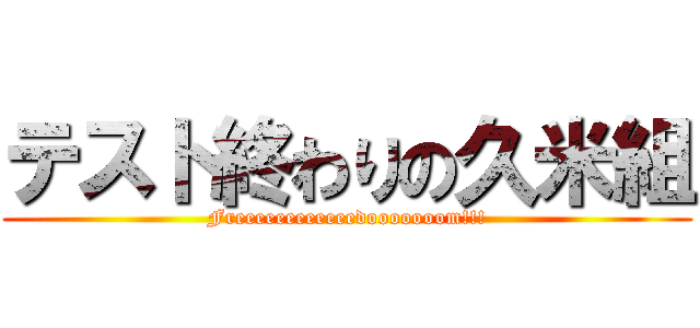 テスト終わりの久米組 (Freeeeeeeeeeeedooooooom!!!)