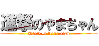 進撃のやまちゃん (Attack on Yama-chan)