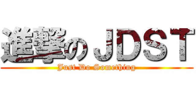 進撃のＪＤＳＴ (Just Do Something)