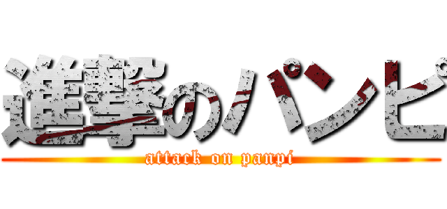 進撃のパンピ (attack on panpi)