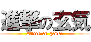 進撃の玄気 (attack on genki)