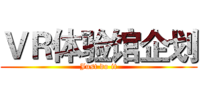 ＶＲ体验馆企划 (Just do it)