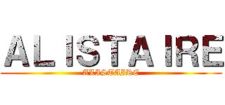 ＡＬＩＳＴＡＩＲＥ (ALISTAIRE)