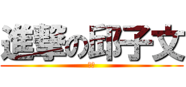 進撃の邱子文 (八嘎)