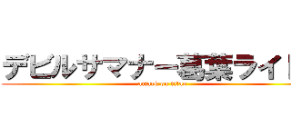 デビルサマナー葛葉ライドウ (attack on titan)