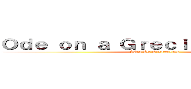 Ｏｄｅ ｏｎ ａ Ｇｒｅｃｉａｎ Ｔｕｒｎｕｐ (APE Lit Productions)