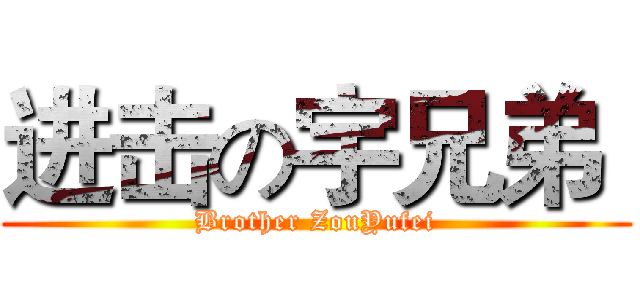 进击の宇兄弟  (Brother ZouYufei)