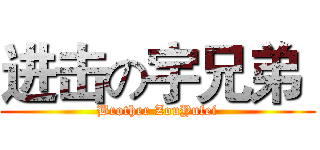 进击の宇兄弟  (Brother ZouYufei)