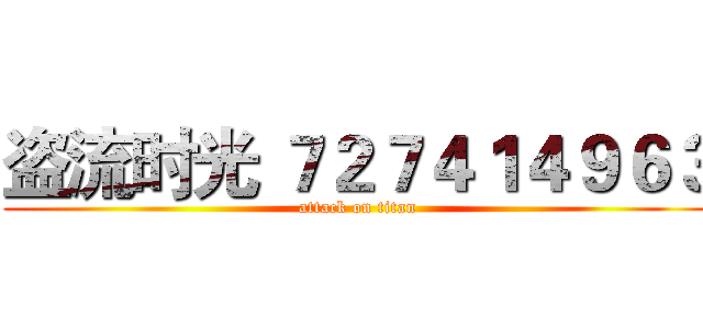 盗流时光 ７２７４１４９６３ (attack on titan)
