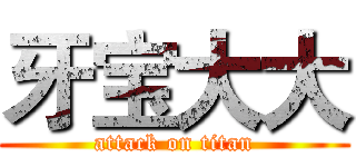 牙宝大大 (attack on titan)