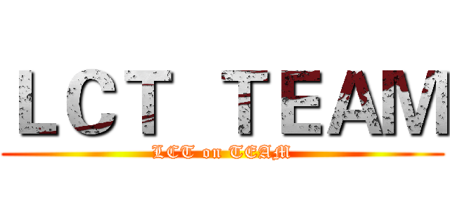 ＬＣＴ  ＴＥＡＭ (LCT on TEAM)