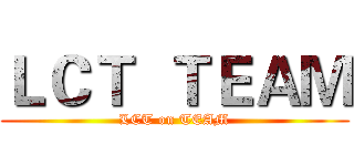 ＬＣＴ  ＴＥＡＭ (LCT on TEAM)