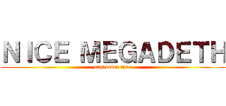 ＮＩＣＥ ＭＥＧＡＤＥＴＨ (tapi tetep typo)