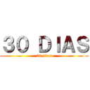３０ ＤＩＡＳ (30 dias)