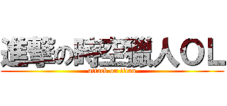 進撃の時空獵人ＯＬ (attack on titan)