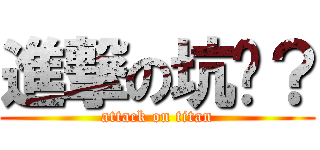 進撃の坑货？ (attack on titan)