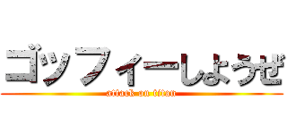 ゴッフィーしようぜ (attack on titan)