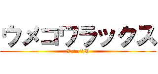 ウメコワラックス (I am ドM)