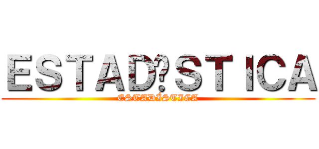ＥＳＴＡＤÍＳＴＩＣＡ (ESTADÍSTICA)