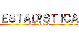 ＥＳＴＡＤÍＳＴＩＣＡ (ESTADÍSTICA)