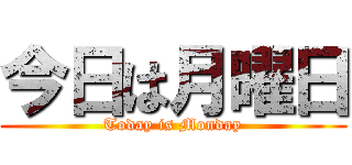 今日は月曜日 (Today is Monday)