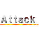 Ａｔｔａｃｋ  (        )