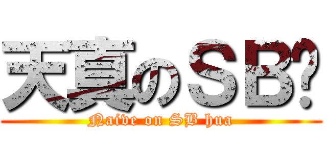 天真のＳＢ骅 (Naive on SB hua)