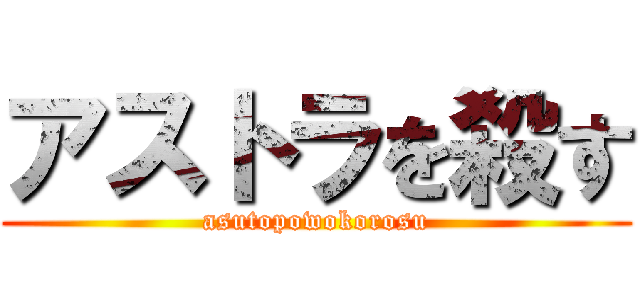 アストラを殺す (asutopowokorosu)