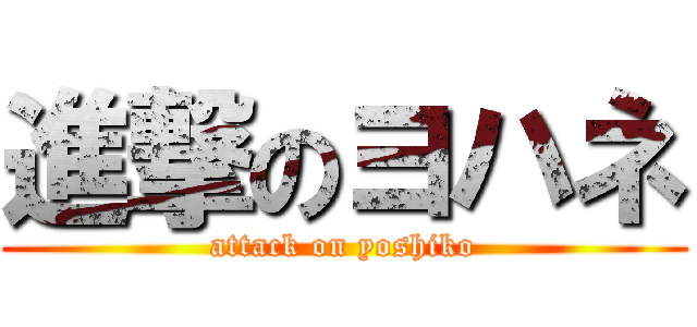 進撃のヨハネ (attack on yoshiko)