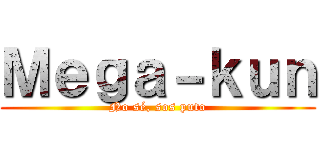 Ｍｅｇａ－ｋｕｎ (No sé, sos puto)