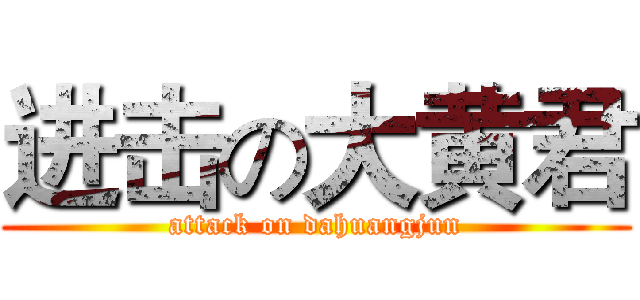 进击の大黄君 (attack on dahuangjun)
