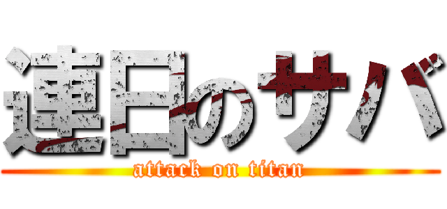 連日のサバ (attack on titan)