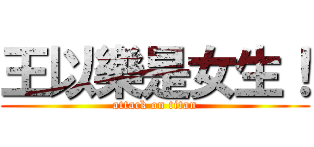王以樂是女生！ (attack on titan)