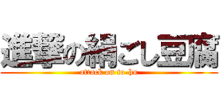 進撃の絹ごし豆腐 (attack on to-hu)