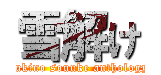 雪解け (yukino souuke anthology)