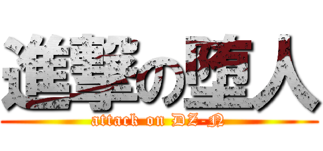 進撃の堕人 (attack on DZ-N)