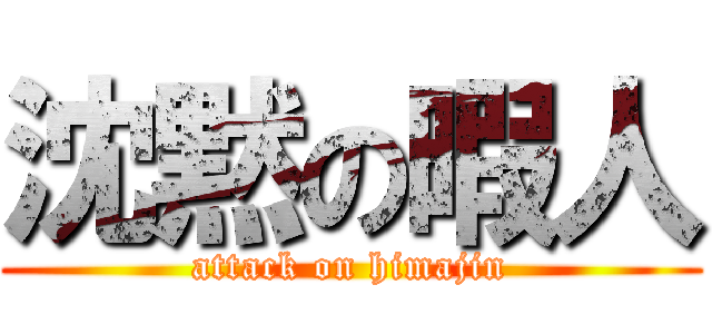 沈黙の暇人 (attack on himajin)