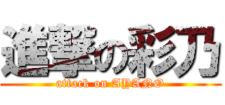 進撃の彩乃 (attack on AYANO)