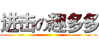 进击の趣多多 ()