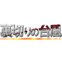 裏切りの台風 (もう信じない…)