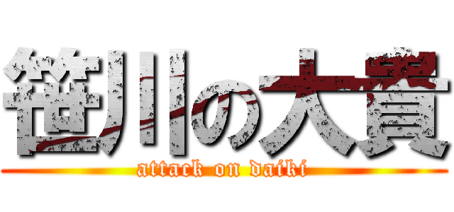 笹川の大貴 (attack on daiki)