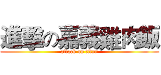 進擊の嘉義雞肉飯 (attack on titan)