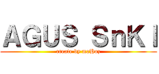 ＡＧＵＳ ＳｎＫＩ (create by maHoz)