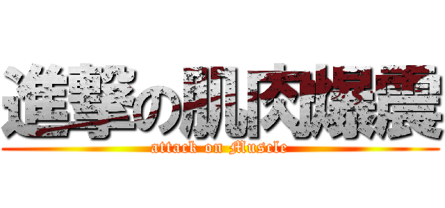 進撃の肌肉爆震 (attack on Muscle)