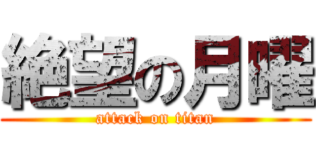 絶望の月曜 (attack on titan)