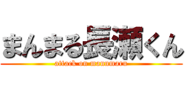 まんまる長瀬くん (attack on mannmaru)